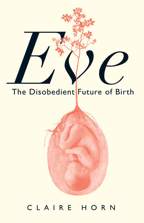 Book cover of Eve: The Disobedient Future of Birth