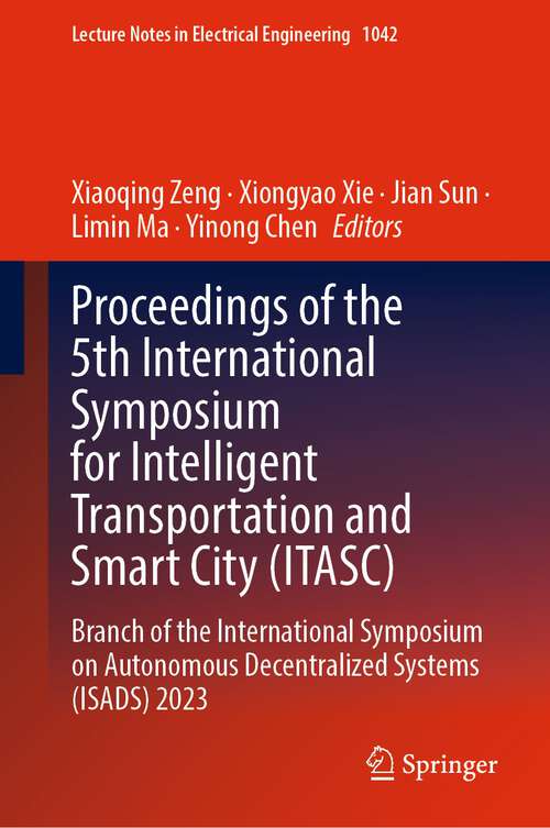 Book cover of Proceedings of the 5th International Symposium for Intelligent Transportation and Smart City: Branch of the International Symposium on Autonomous Decentralized Systems (ISADS) 2023 (1st ed. 2023) (Lecture Notes in Electrical Engineering #1042)