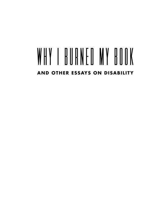 Why I Burned My Book: And Other Essays on Disability
