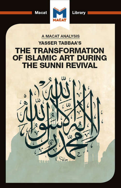 Book cover of Yasser Tabbaa's The Transformation of Islamic Art During the Sunni Revival: The Transformation Of Islamic Art During The Sunni Revival (The Macat Library)
