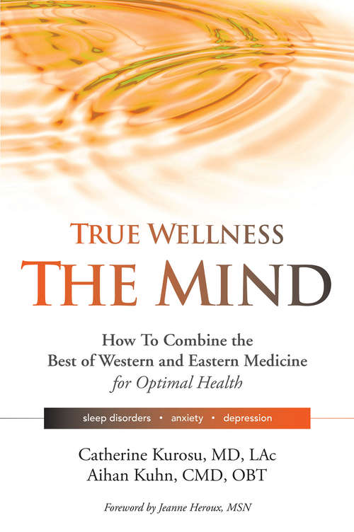 Book cover of True Wellness the Mind: How to Combine the Best of Western and Eastern Medicine for Optimal Health; Sleep Disorders, Anxiety, Depression (True Wellness Ser.)