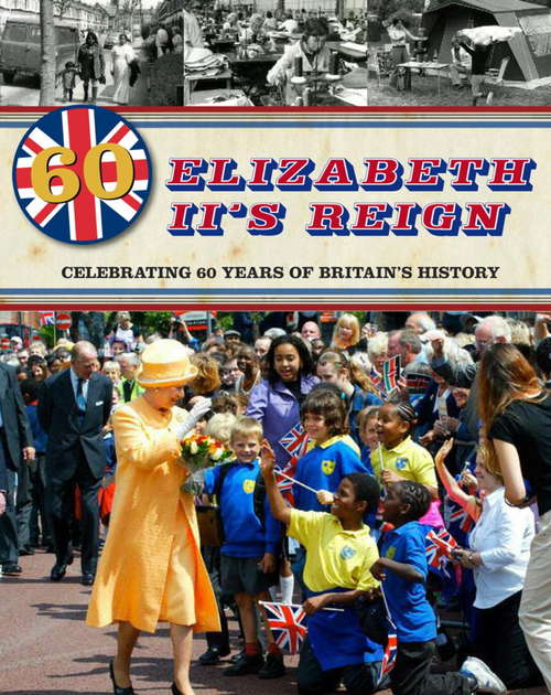 Elizabeth II's Reign - Celebrating 60 years of Britain's History