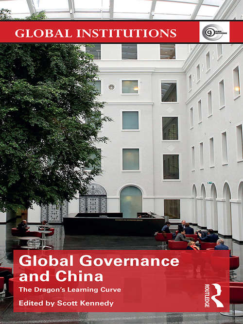Global Governance and China: The Dragon’s Learning Curve (Global Institutions)
