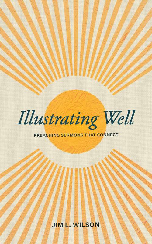 Book cover of Illustrating Well: Preaching Sermons that Connect