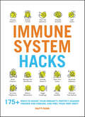 Immune System Hacks: 175+ Ways to Boost Your Immunity, Protect Against Viruses and Disease, and Feel Your Very Best! (Life Hacks Ser.)