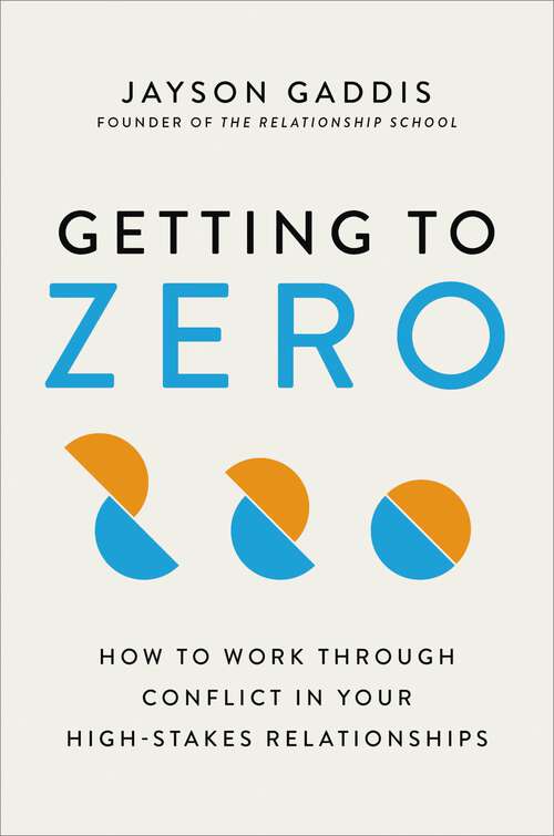 Book cover of Getting to Zero: How to Work Through Conflict in Your High-Stakes Relationships