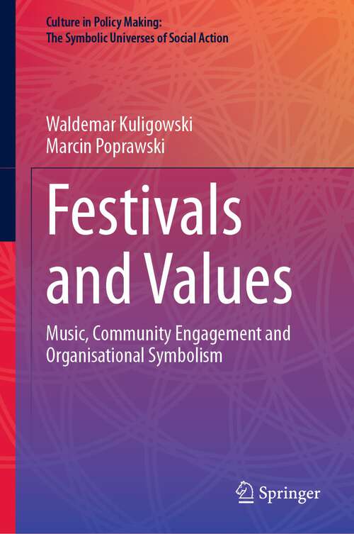 Book cover of Festivals and Values: Music, Community Engagement and Organisational Symbolism (1st ed. 2023) (Culture in Policy Making: The Symbolic Universes of Social Action)