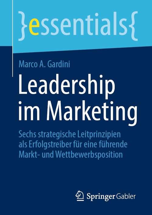 Book cover of Leadership im Marketing: Sechs strategische Leitprinzipien als Erfolgstreiber für eine führende Markt- und Wettbewerbsposition (1. Aufl. 2021) (essentials)