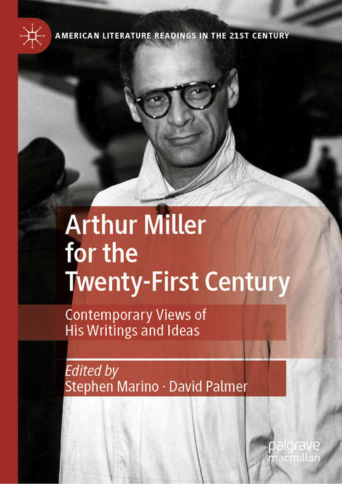 Book cover of Arthur Miller for the Twenty-First Century: Contemporary Views of His Writings and Ideas (1st ed. 2020) (American Literature Readings in the 21st Century)
