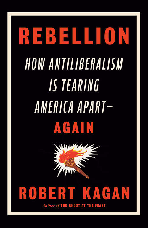 Book cover of Rebellion: How Antiliberalism Is Tearing America Apart--Again