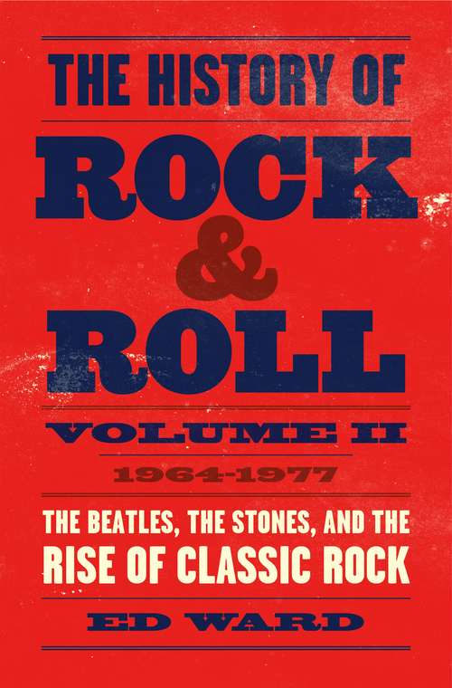 The History of Rock & Roll, Volume 2: 1964–1977: The Beatles, the Stones, and the Rise of Classic Rock
