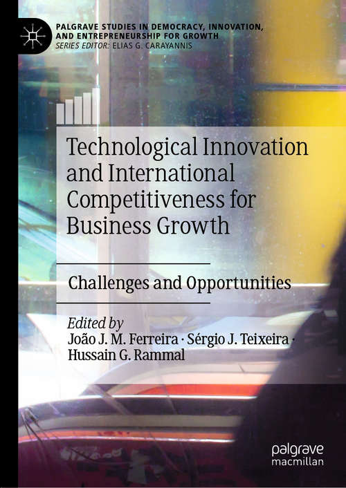 Technological Innovation and International Competitiveness for Business Growth: Challenges and Opportunities (Palgrave Studies in Democracy, Innovation, and Entrepreneurship for Growth)