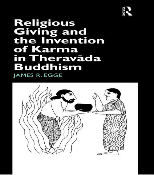 Religious Giving and the Invention of Karma in Theravada Buddhism (Routledge Studies in Asian Religion)