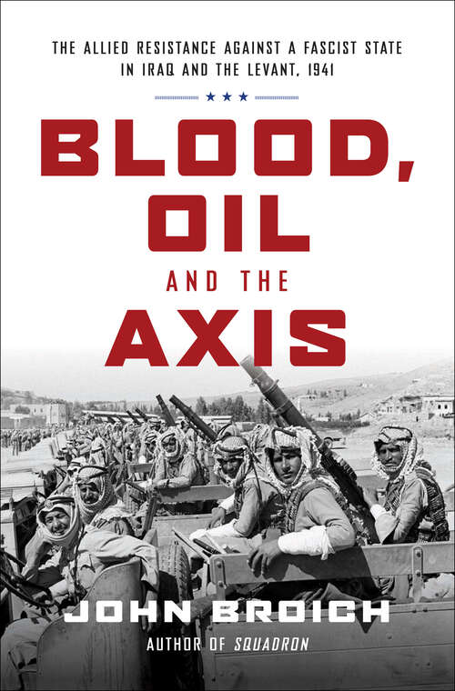 Blood, Oil and the Axis: The Allied Resistance Against a Fascist State in Iraq and the Levant, 1941
