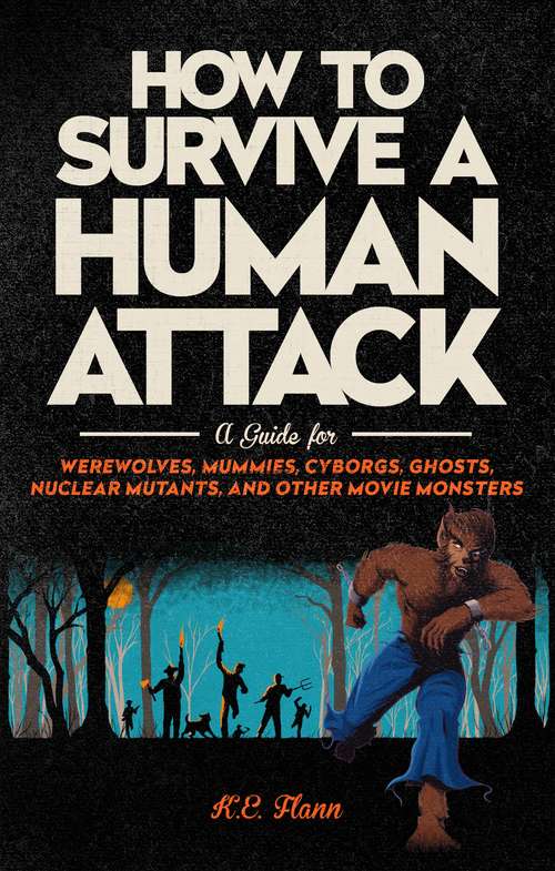 Book cover of How to Survive a Human Attack: A Guide for Werewolves, Mummies, Cyborgs, Ghosts, Nuclear Mutants, and Other Movie Monsters