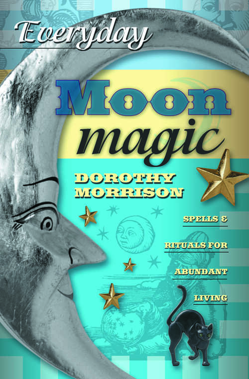 Book cover of Everyday Moon Magic: Spells & Rituals for Abundant Living (Dorothy Morrison's Everyday Magic)