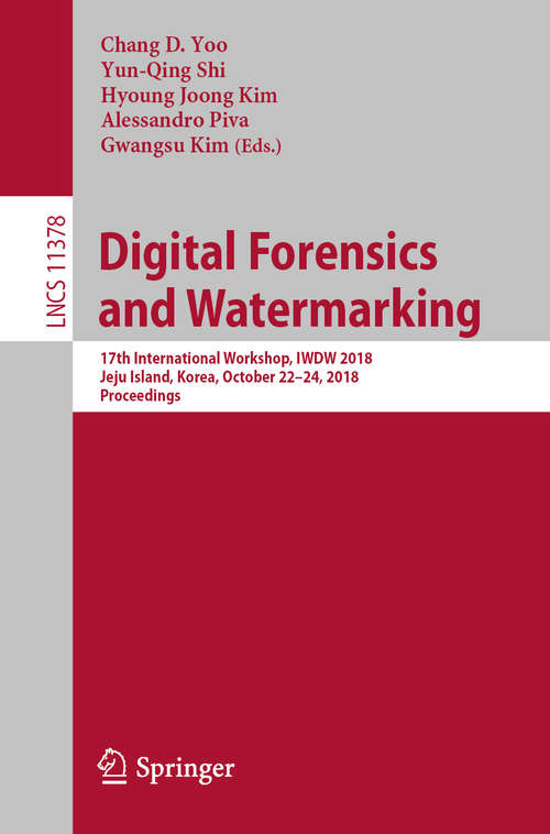Digital Forensics and Watermarking: 17th International Workshop, IWDW 2018, Jeju Island, Korea, October 22-24, 2018, Proceedings (Lecture Notes in Computer Science #11378)