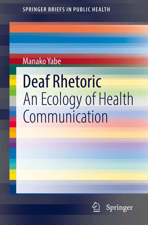 Book cover of Deaf Rhetoric: An Ecology of Health Communication (1st ed. 2022) (SpringerBriefs in Public Health)