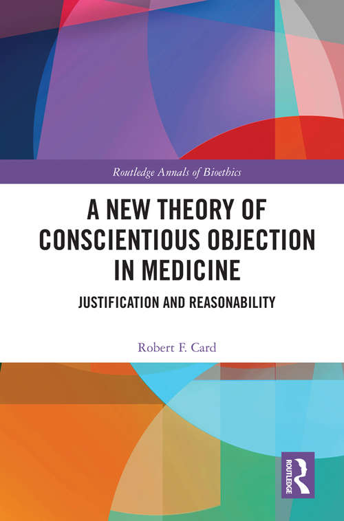 Book cover of A New Theory of Conscientious Objection in Medicine: Justification and Reasonability (Routledge Annals of Bioethics)