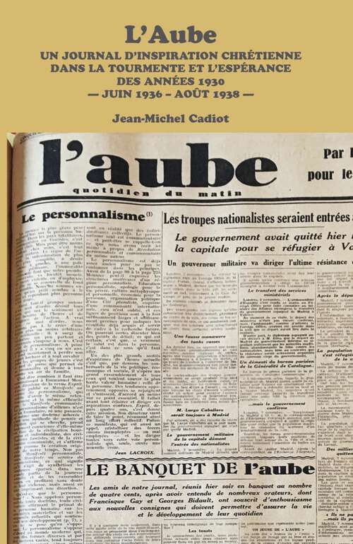 Book cover of L'Aube: Un Journal D'inspiration Chretienne Dans La Tourmente Et L'esperance Des Annees 1930 - Juin 1936 - Aout 1938 -
