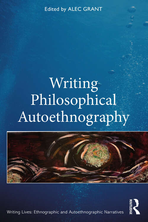 Book cover of Writing Philosophical Autoethnography (Writing Lives: Ethnographic and Autoethnographic Narratives)