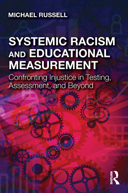 Book cover of Systemic Racism and Educational Measurement: Confronting Injustice in Testing, Assessment, and Beyond