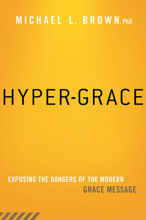 Hyper-Grace: Exposing the Dangers of the Modern Grace Message