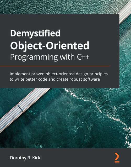 Book cover of Demystifying Object-Oriented Programming with C++: Implement Proven Object-oriented Design Principles To Write Better Code And Create Robust Software