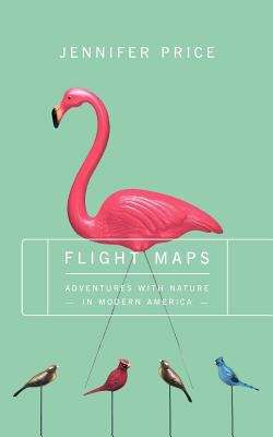 Book cover of Flight Maps: Adventures with Nature in Modern America