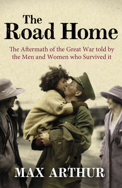 Book cover of The Road Home: The Aftermath Of The Great War Told By The Men And Women Who Survived It