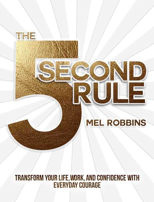 Book cover of The 5 Second Rule: Transform Your Life, Work, and Confidence with Everyday Courage