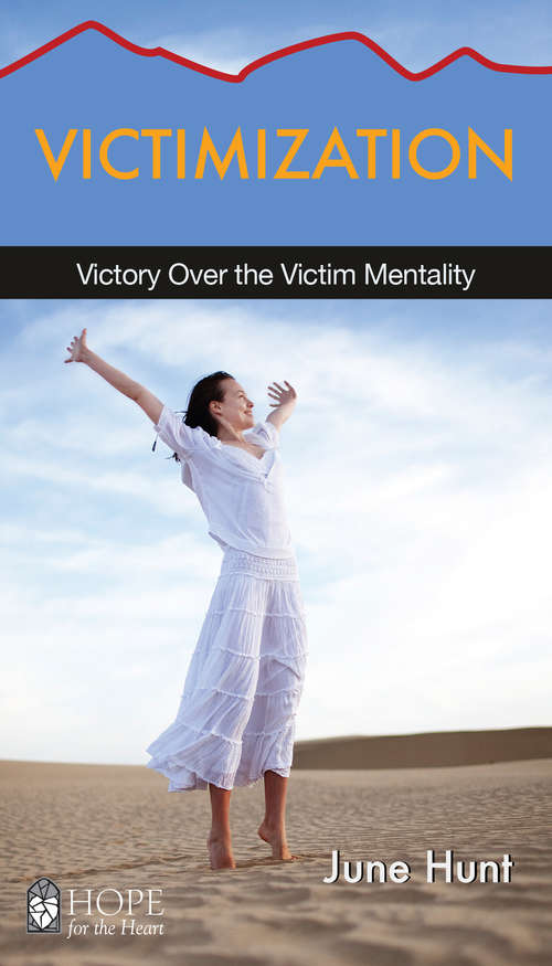 Victimization: Victory Over the Victim Mentality (Hope for the Heart)