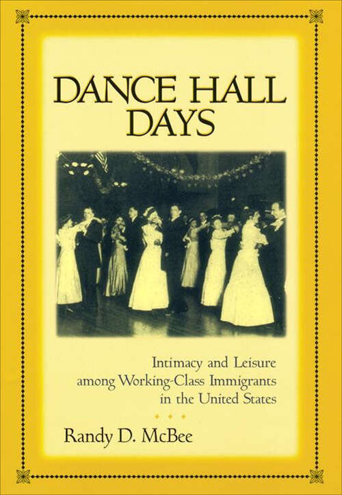 Book cover of Dance Hall Days: Intimacy and Leisure Among Working-Class Immigrants in the United States