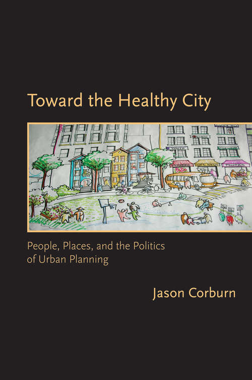 Toward the Healthy City: People, Places, and the Politics of Urban Planning (Urban and Industrial Environments)