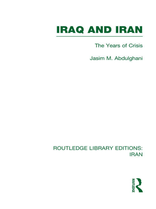 Iraq and Iran: The Years Of Crisis (Routledge Library Editions: Iran)