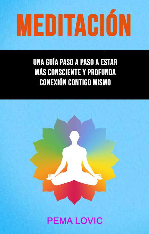 Book cover of Meditación – Una Guía Paso A Paso A Estar Más Consciente Y Profunda Conexión Contigo Mismo .