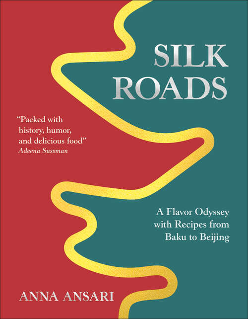 Book cover of Silk Roads: A Flavour Odyssey with Recipes from Baku to Beijing