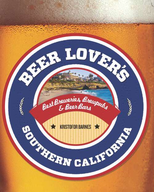Book cover of Beer Lover's Southern California: Best Breweries, Brewpubs & Beer Bars (1st Edition) (Beer Lovers Series)