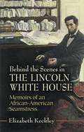 Behind the Scenes in the Lincoln White House: Memoirs of an African-American Seamstress (Civil War)