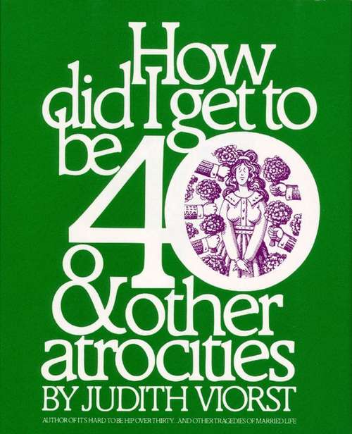 Book cover of How Did I Get to be Forty and Other Atrocities