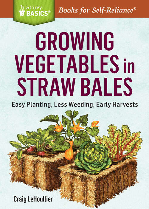 Book cover of Growing Vegetables in Straw Bales: Easy Planting, Less Weeding, Early Harvests. A Storey BASICS® Title (Storey Basics)