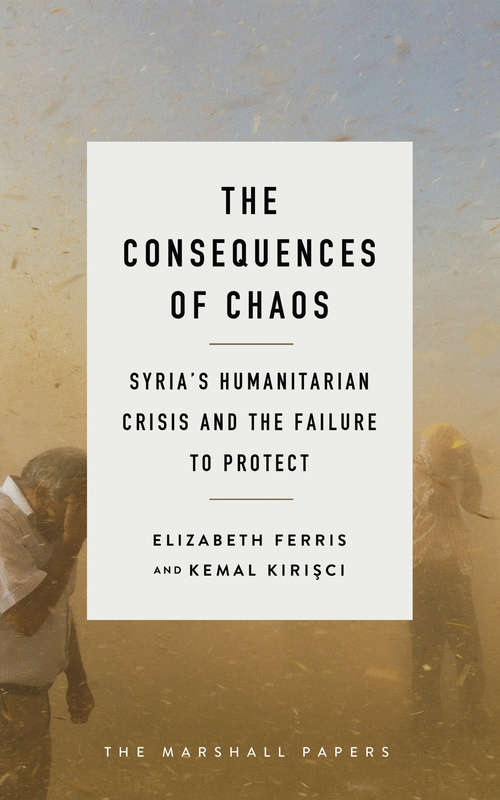 Book cover of The Consequences of Chaos: Syria's Humanitarian Crisis and the Failure to Protect