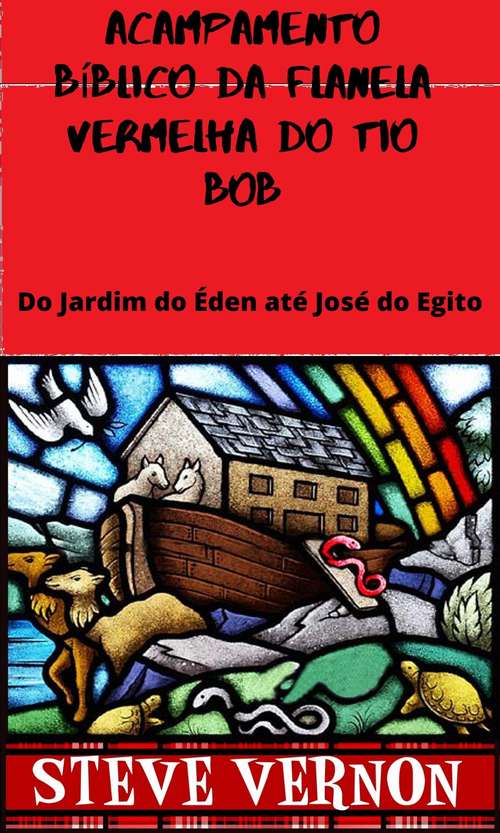 Book cover of Acampamento Bíblico da Flanela Vermelha do Tio Bob: Do Jardim do Éden até José do Egito