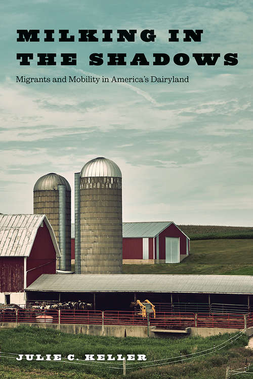Book cover of Milking in the Shadows: Migrants and Mobility in America’s Dairyland (Inequality at Work: Perspectives on Race, Gender, Class, and Labor)