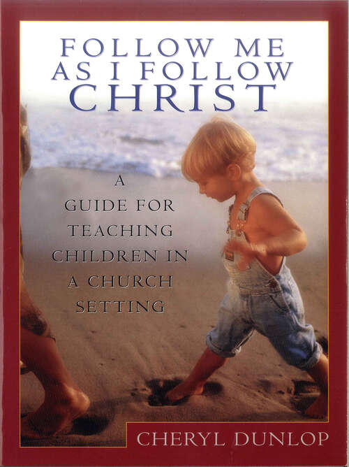 Book cover of Follow Me As I Follow Christ: A Guide for Teaching Children in a Church Setting (New Edition)
