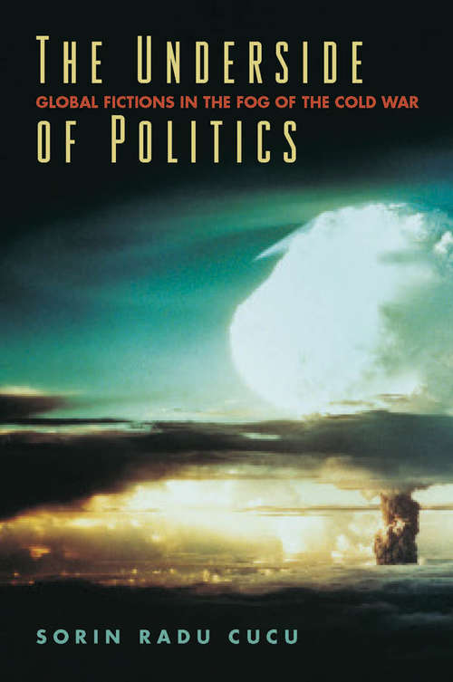 Book cover of The Underside of Politics: Global Fictions in the Fog of the Cold War