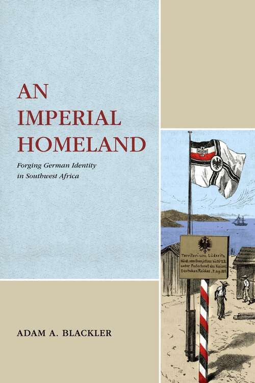 Book cover of An Imperial Homeland: Forging German Identity in Southwest Africa (Max Kade Research Institute)