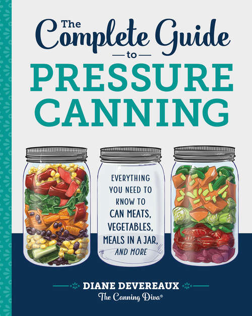 Book cover of The Complete Guide to Pressure Canning: Everything You Need to Know to Can Meats, Vegetables, Meals in a Jar, and More