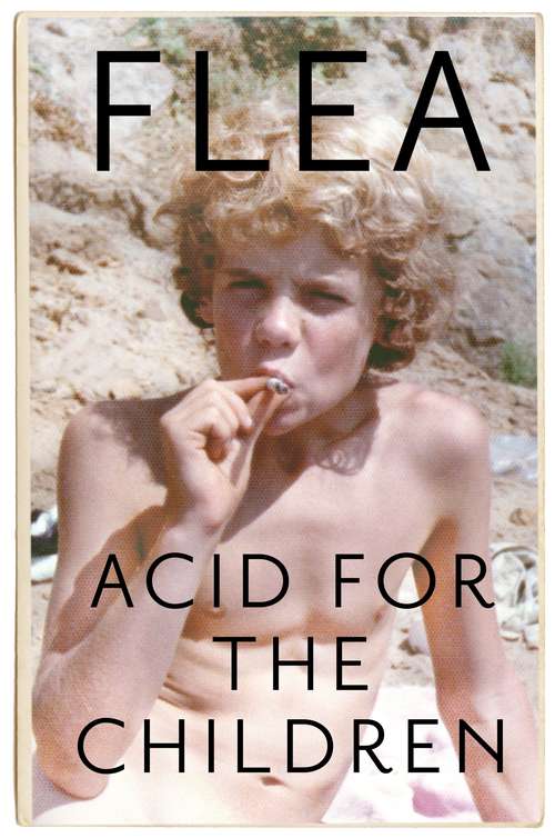 Book cover of Acid For The Children - The autobiography of Flea, the Red Hot Chili Peppers legend: A Memoir