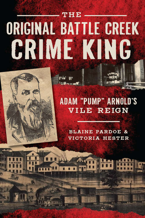 Book cover of The Original Battle Creek Crime King: Adam “Pump” Arnold’s Vile Reign